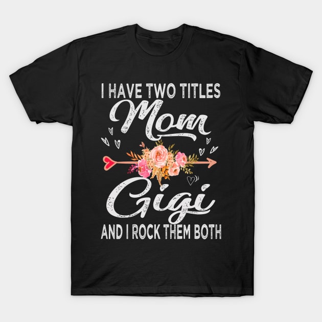 mothers day i have two titles mom and gigi T-Shirt by Bagshaw Gravity